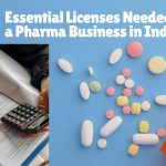 Essential Licenses Needed to Start a Pharma Business in India