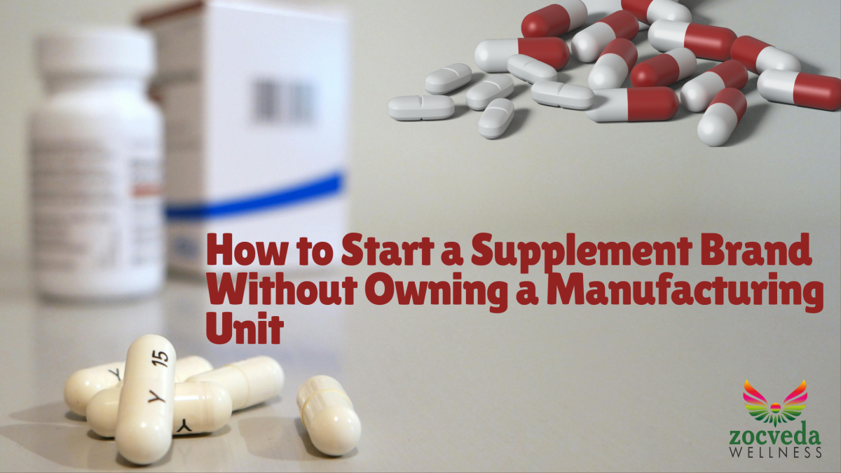 How to Start a Supplement Brand Without Owning a Manufacturing Unit