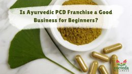 Is Ayurvedic PCD Franchise a Good Business for Beginners?