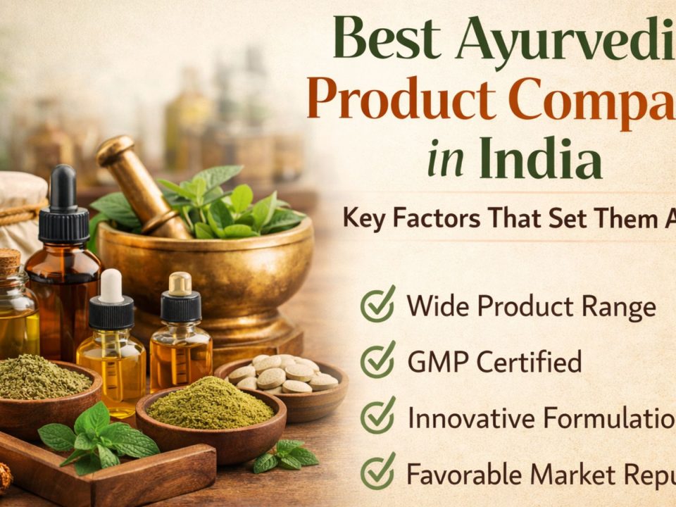 Best Ayurvedic Product Company in India: Key Factors That Set Them Apart