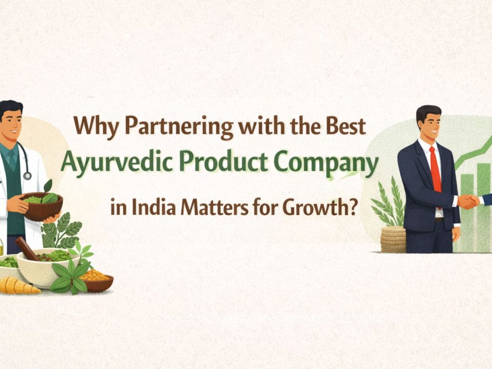 Why Partnering with the Best Ayurvedic Product Company in India Matters for Growth?